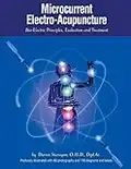 Microcurrent Electro-Acupuncture: Bio-Electric Principles, Evaluation and Treatment