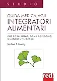 Guida medica agli integratori alimentari: Che cosa sono, come agiscono, quando utilizzarli