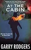 At The Cabin (Based On True Crime Book 8)