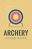 Archery Score Book: Archery Fundamentals Practice Log ; Individual Sport Archery Training Notebook ; Archery For Beginners Score Logbook ; Archery ... Scoring Helper ; Athletes and Coaches Logbook