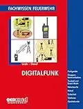 Digitalfunk: Funkgeräte - Gruppenkommunikation - Trunked und Direct Mode - Netzdienste - Notruf - Sicherheit - Telefonie - Gerätekunde (Fachwissen Feuerwehr)