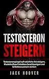 Testosteron steigern: Testosteronspiegel auf natürliche Art steigern, Muskelaufbau/Fettabbau beschleunigen und Selbstbewusstsein stärken. (2019, Band 1)