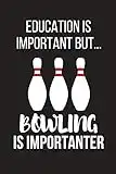 Education Is Important But... Bowling Is Importanter: Funny Novelty Birthday Bowling Gifts for Him, Her, Wife, Husband, Mom, Dad ~ Small Lined Notebook / Journal to Write in (6" X 9")