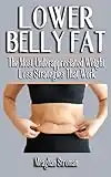 LOWER BELLY FAT: The Most Underappreciated Weight Loss Strategies That Work - Ultimate Guide For Male And Female, Lose Weight And Balance Hormones