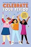 Celebrate Your Period: The Ultimate Puberty Book for Preteen and Teen Girls