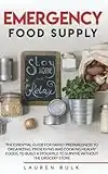 EMERGENCY FOOD SUPPLY: THE ESSENTIAL GUIDE FOR FAMILY PREPAREDNESS TO ORGANIZING, PRESERVING AND COOKING HEALHY FOODS, TO BUILD A STOCKPILE TO SURVIVE WITHOUT THE GROCERY STORE