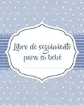 Libro de seguimiento para su bebé: Diario de la niñera del bebé recién nacido y del niño pequeño para controlar el sueño, la alimentación, los pañales y otras actividades