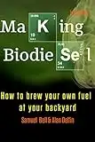 Making Biodiesel: How to brew your own fuel at your backyard 1st edition