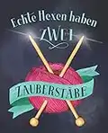 Echte Hexen haben ZWEI Zauberstäbe: Journal für Strickprojekte, Strickmuster und -ideen