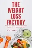 The Weight Loss Factory: Step by Step activities , secrets and food recipes that will help you to lose weight fast.