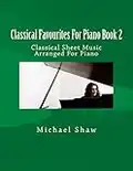 Classical Favourites For Piano Book 2: Classical Sheet Music Arranged For Piano