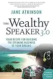 The Wealthy Speaker 3.0: Your Recipe for Building the Speaking Business of Your Dreams