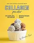 Get the Scoop! Cooking with Collagen Powder: Anti-Aging, Hair, Skin and Nail Boosting Collagen Recipes