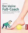 Der kleine Fuß-Coach: Die besten Übungen gegen Hallux valgus, Spreizfuß, Hammerzeh & Co (Der kleine Coach)