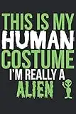 This Is My Human Costume I'm Really A Alien: Blank Lined Notebook Journal