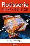 Rotisserie Turkey: 29 Recipes for Turkey on Your Grill's Rotisserie (How To Rotisserie Grill) (English Edition)