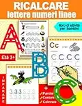 Ricalcare lettere numeri linee: libro di attività per bambini: Età 3+: Quaderno per imparare a scrivere lettere e numeri