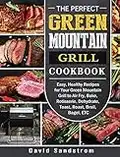 The Perfect Green Mountain Grill Cookbook: Easy, Healthy Recipes for Your Green Mountain Grill to Air Fry, Bake, Rotisserie, Dehydrate, Toast, Roast, Broil, Bagel, ETC