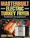 Masterbuilt Electric Turkey Fryer Cookbook for Beginners: Amazingly Easy Recipes to Fry Turkey, Boil Seafood, Steam Vegetables, and More