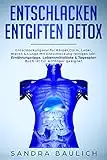 Entschlacken Entgiften Detox: Entschlackungskur für Körper, Darm, Leber, Nieren & Lunge Mit Entschlackung reinigen Inkl. Ernährungstipps, Lebensmittelliste & Tagesplan Buch ist für Anfänger geeignet