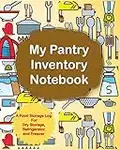 My Pantry Inventory Notebook: A Food Storage Log For Dry Storage, Refrigerator, and Freezer