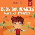 Body Boundaries Make Me Stronger: Personal Safety Book for Kids about Body Safety, Personal Space, Private Parts and Consent that Teaches Social Skills and Body Awareness