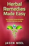 Herbal Remedies Made Easy: Your Essential Herbal Remedies Guide for Optimum Healing (Medicinal Herbs, Herbs, Herbal Medicine, Alternative Medicine Book 1)