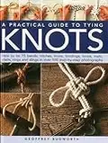 A Practical Guide to Tying Knots: How To Tie 75 Bends, Hitches, Knots, Bindings, Loops, Mats, Plaits, Rings And Slings In Over 500 Step-By-Step Photographs