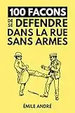 100 Façons De Se Défendre Dans La Rue Sans Armes: Manuel de Self Defense de 1905 | Edition Originale Annotée