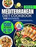 MEDITERRANEAN DIET COOKBOOK FOR BEGINNERS (WITH COLOR PICTURES): 1500 Days of Easy, Healthy, and Delicious Recipes to Prepare Quickly. 30-Day Meal Plan to Help You Build New, Healthy Habits