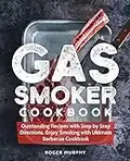 Gas Smoker Cookbook: Outstanding Recipes with Step by Step Directions, Enjoy Smoking with Ultimate Barbecue Cookbook