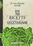 Il Cucchiaio verde. Oltre 700 ricette vegetariane