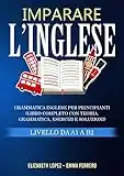 Imparare l’Inglese: Grammatica Inglese per Principianti (libro completo con teoria, grammatica, esercizi e soluzioni – Livello da A1 a B2)