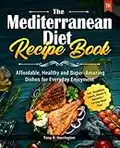 The Mediterranean Diet Recipe Book: Affordable, Healthy and Super-Amazing Dishes for Everyday Enjoyment I including Breakfast, Lunch, Dinner & Desserts I 14-Day Meal Plan