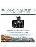 Photographer's Guide to the Leica D-Lux (Typ 109): Getting the Most from Leica's Advanced Compact Camera (English Edition)