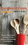 Convection Oven Cookbook for Newbies: Delicious, Finger-Licking and Budget-Friendly Recipes for Your Countertop Convection Oven