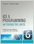 iOS 6 Programming Pushing the Limits: Advanced Application Development for Apple iPhone, iPad and iPod Touch