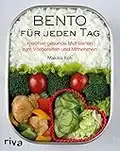 Bento für jeden Tag: Kreative gesunde Mahlzeiten zum Vorbereiten und Mitnehmen. Über 150 Rezepte für Bento-Anfänger und Bento-Box-Liebhaber