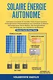 Solaire Énergie Autonome: Comment Concevoir et Installer Votre Propre Système D'énergie Solaire Photovoltaïque non Connecté au Réseau Électrique pour ... et vos Bateaux - Rendu Facile Pour Tous