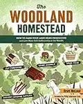 The Woodland Homestead: How to Make Your Land More Productive and Live More Self-Sufficiently in the Woods (English Edition)