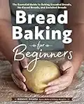 Bread Baking for Beginners: The Essential Guide to Baking Kneaded Breads, No-Knead Breads, and Enriched Breads