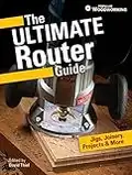 The Ultimate Router Guide: Jigs, Joinery, Projects and More...