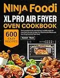 Ninja Foodi XL Pro Air Fryer Oven Cookbook: The Complete Guide with 600 Easy and Affordable Air Fryer Oven Recipes, to Bake, Fry, Toast the Best Meals with Your Ninja Foodi Air Fryer Oven