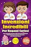 Invenzioni Sorprendenti per Ragazzi Curiosi: Una Sbalorditiva Raccolta sulle Bizzarre Origini di Oggetti di Uso Quotidiano che Non Puoi Non Sapere! (Include Bonus & Quiz)