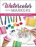 Watercolor with Markers: Learn to Paint Beautiful Creations with Brush Pens