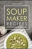 Soup maker recipe: 100 Delicious and healthy recipes