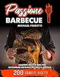 PASSIONE BARBECUE: 200 squisite ricette BBQ per diventare un maestro della griglia