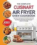 The Complete Cuisinart Air Fryer Oven Cookbook: The Easy and Delicious Air Fryer Recipes for Your Cuisinart Air Fryer Toaster Oven on A Budget