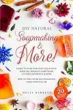 DIY Natural Soapmaking & More!: Learn to Make Bar soap, Liquid Soap, Bath Gel, Shampoo, Baby Wash, Laundry Detergent & More - How to Add Color and Fragrance Using Essential oil