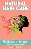 Natural Hair Care: 125+ Homemade Hair Care Recipes And Secrets For Beauty, Growth, Shine, Repair and Styling (Easy To Make All Natural Hair Care Recipes ... More Beautiful and Stronger Hair Book 1)